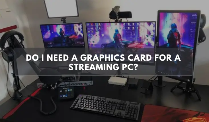 Do I Need A Graphics Card For A Streaming PC