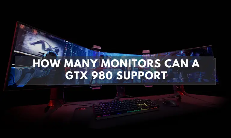 How Many Monitors Can A GTX 980 Support [Complete Method] 2022