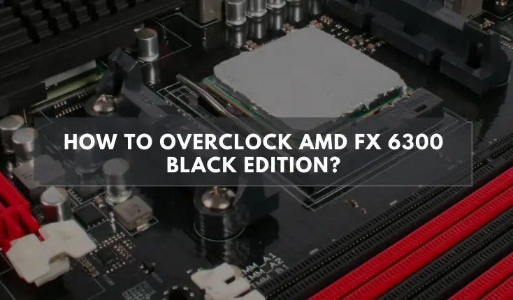 How To Overclock AMD FX 6300 Black Edition?
