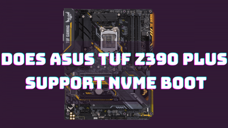 Does Asus TUF z390 Plus Support NVMe Boot?